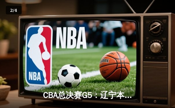 CBA总决赛G5：辽宁本钢加时险胜广东宏远，实现三连冠伟业 - 2