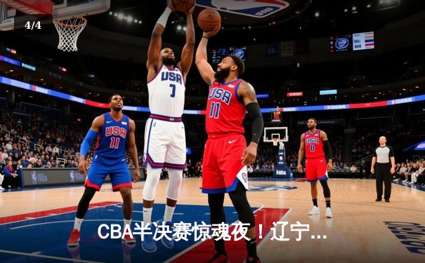 CBA半决赛惊魂夜！辽宁本钢加时逆转广东宏远，赵继伟砍下34+9创生涯新高 - 4