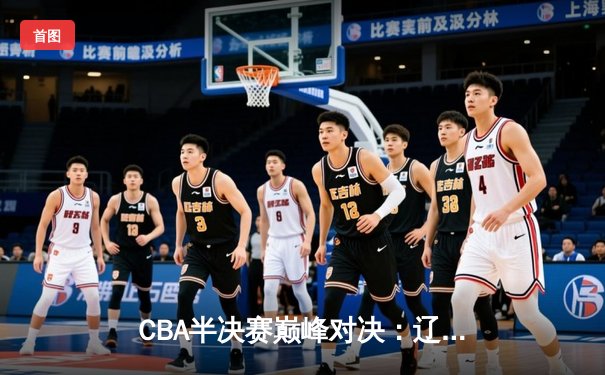 CBA半决赛巅峰对决：辽宁本钢加时险胜广东宏远，赵继伟35分创生涯新高