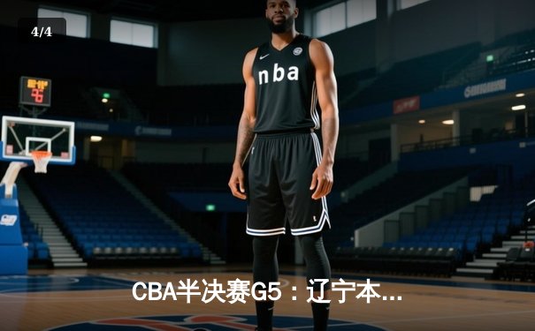 CBA半决赛G5：辽宁本钢加时逆转广东宏远 赵继伟33分导演惊天翻盘 - 4