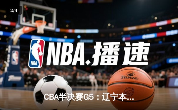 CBA半决赛G5：辽宁本钢加时逆转广东宏远 赵继伟33分导演惊天翻盘 - 2