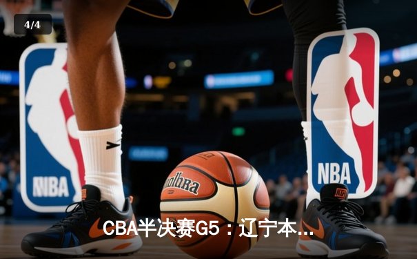 CBA半决赛G5：辽宁本钢加时逆转广东宏远 赵继伟33分导演惊天翻盘 - 4