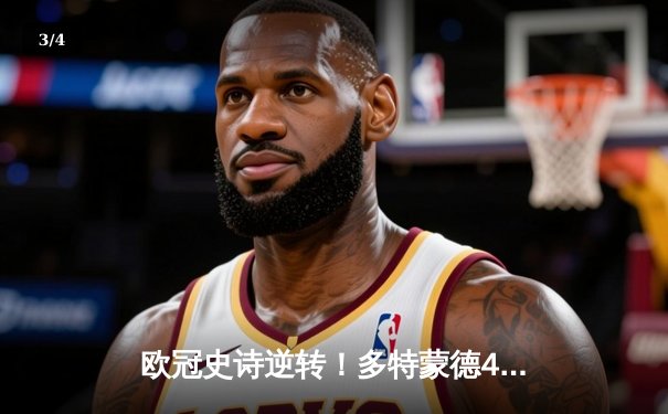 欧冠史诗逆转！多特蒙德4-3绝杀马竞，菲尔克鲁格制胜球点燃威斯特法伦 - 3